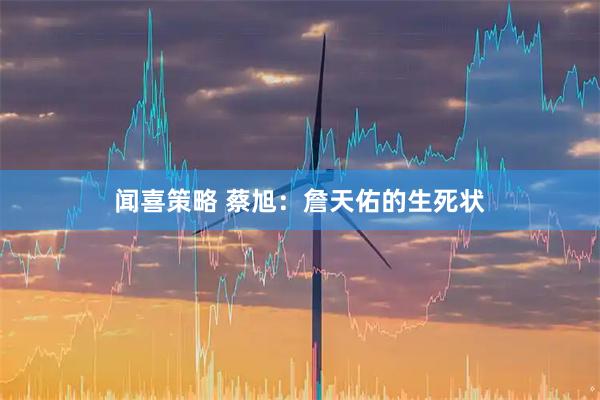闻喜策略 蔡旭：詹天佑的生死状