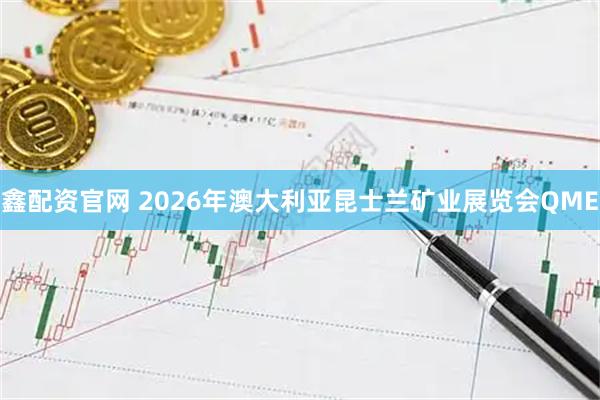 鑫配资官网 2026年澳大利亚昆士兰矿业展览会QME